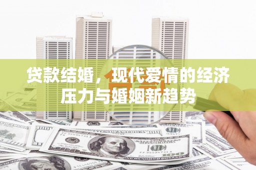 嘉兴贷款结婚，现代爱情的经济压力与婚姻新趋势