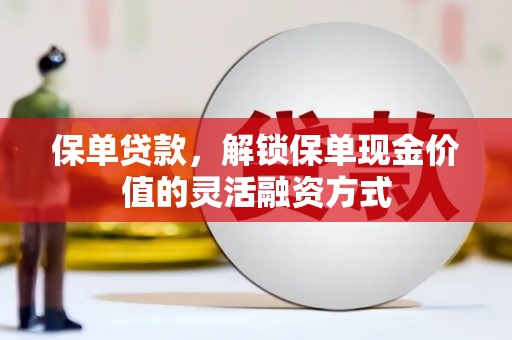 龙湾保单贷款，解锁保单现金价值的灵活融资方式