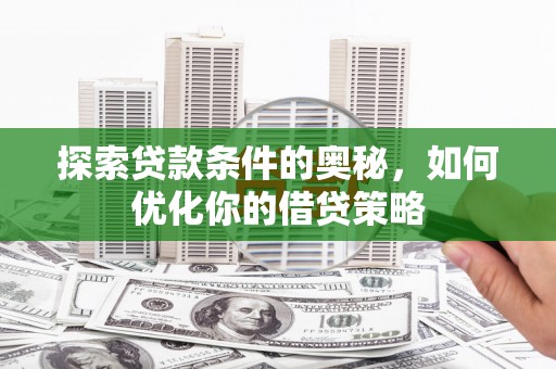 邵阳探索贷款条件的奥秘，如何优化你的借贷策略