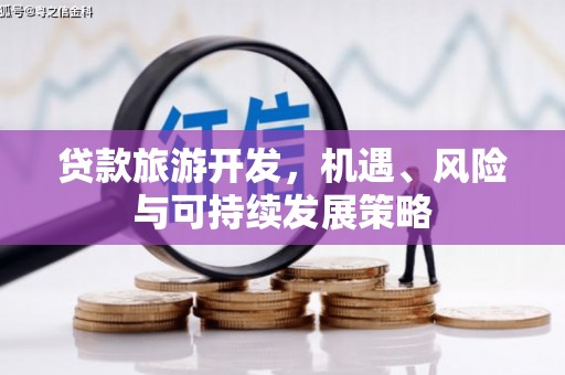 银海贷款旅游开发，机遇、风险与可持续发展策略