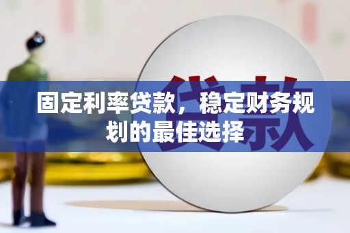 头份固定利率贷款，稳定财务规划的最佳选择