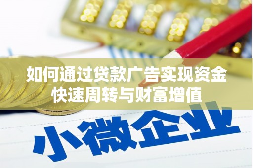 马山如何通过贷款广告实现资金快速周转与财富增值