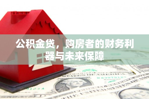 祁县公积金贷，购房者的财务利器与未来保障