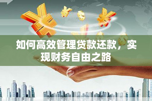 赣州如何高效管理贷款还款，实现财务自由之路