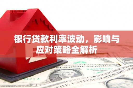 隆子银行贷款利率波动，影响与应对策略全解析