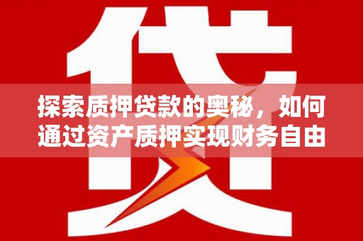 任城探索质押贷款的奥秘，如何通过资产质押实现财务自由