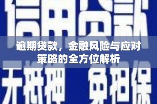八公山逾期贷款，金融风险与应对策略的全方位解析