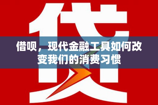 石冈借呗，现代金融工具如何改变我们的消费习惯