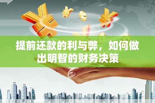 葫芦岛提前还款的利与弊，如何做出明智的财务决策