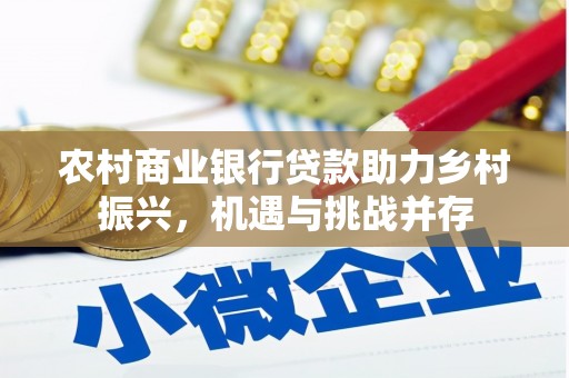 黄陂农村商业银行贷款助力乡村振兴，机遇与挑战并存