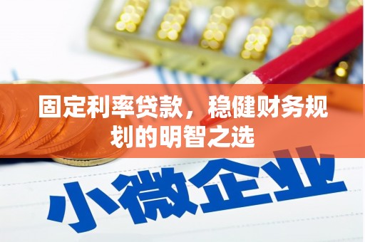 富顺固定利率贷款，稳健财务规划的明智之选