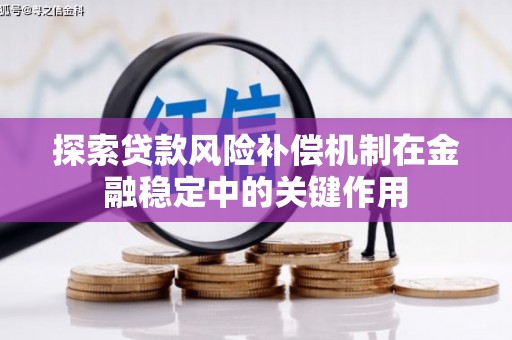 禄丰探索贷款风险补偿机制在金融稳定中的关键作用