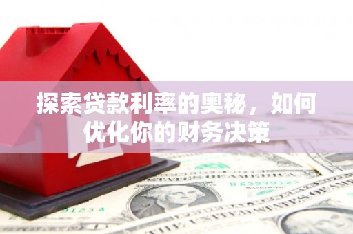 衡东探索贷款利率的奥秘，如何优化你的财务决策