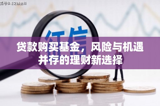 章贡贷款购买基金，风险与机遇并存的理财新选择