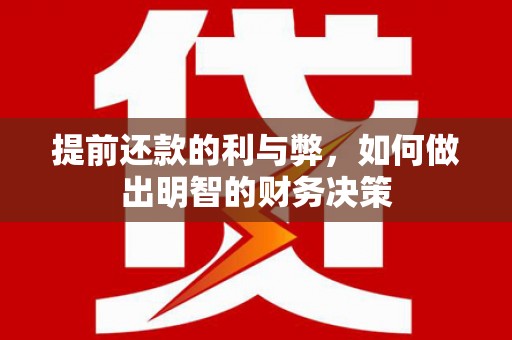 泾川提前还款的利与弊，如何做出明智的财务决策