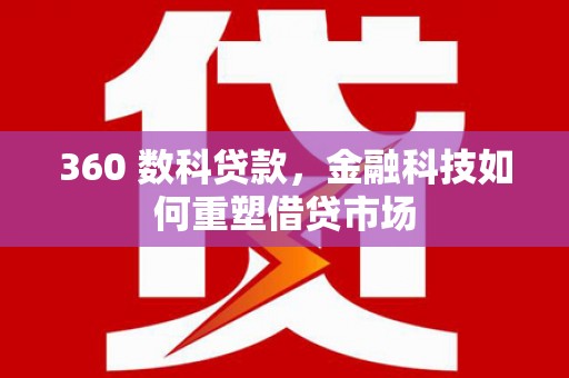 交城360 数科贷款，金融科技如何重塑借贷市场