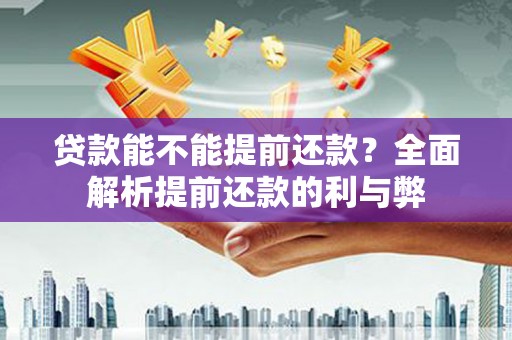 金溪贷款能不能提前还款？全面解析提前还款的利与弊