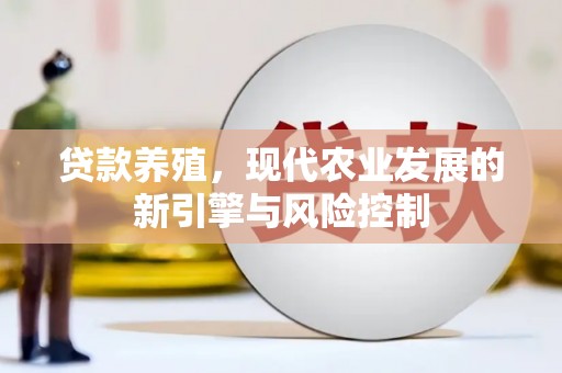 龙陵贷款养殖，现代农业发展的新引擎与风险控制