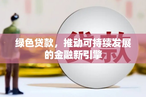 姑苏绿色贷款，推动可持续发展的金融新引擎