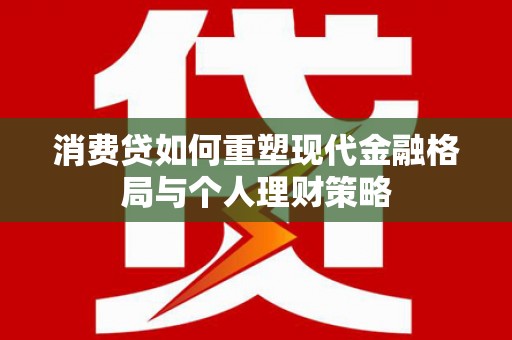 禹会消费贷如何重塑现代金融格局与个人理财策略