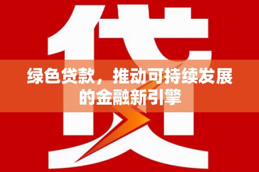 临湘绿色贷款，推动可持续发展的金融新引擎