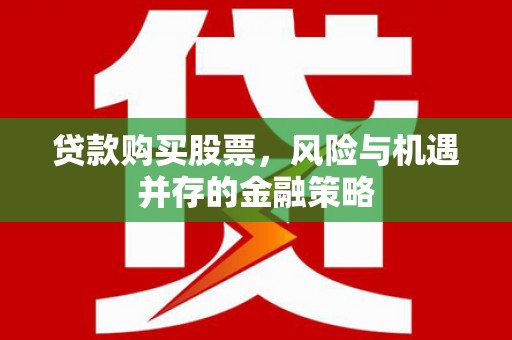 平乐贷款购买股票，风险与机遇并存的金融策略